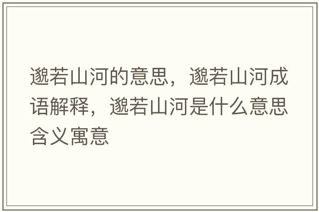 邈若山河的意思，邈若山河成語(yǔ)解釋?zhuān)闳羯胶邮鞘裁匆馑己x寓意