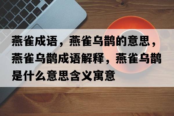 燕雀成語(yǔ)，燕雀烏鵲的意思，燕雀烏鵲成語(yǔ)解釋?zhuān)嗳笧貔o是什么意思含義寓意