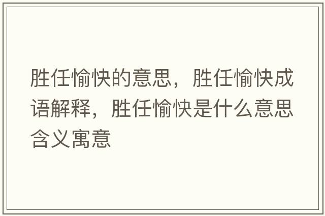 勝任愉快的意思，勝任愉快成語(yǔ)解釋?zhuān)瑒偃斡淇焓鞘裁匆馑己x寓意