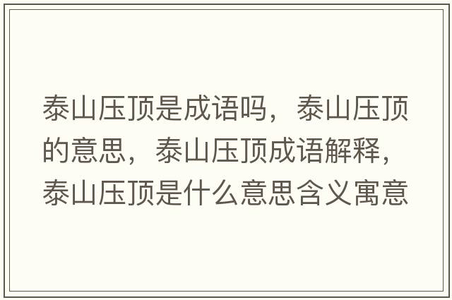 泰山壓頂是成語(yǔ)嗎，泰山壓頂的意思，泰山壓頂成語(yǔ)解釋?zhuān)┥綁喉斒鞘裁匆馑己x寓意