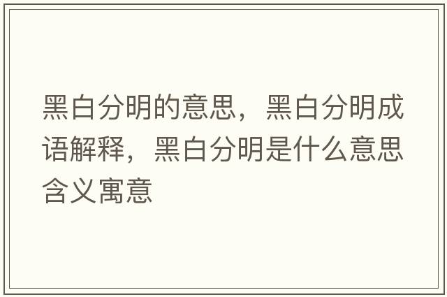 黑白分明的意思，黑白分明成語(yǔ)解釋?zhuān)诎追置魇鞘裁匆馑己x寓意