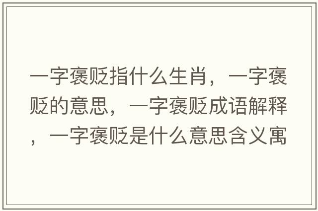 一字褒貶指什么生肖，一字褒貶的意思，一字褒貶成語(yǔ)解釋?zhuān)蛔职H是什么意思含義寓意