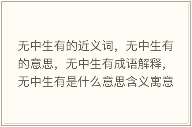 無(wú)中生有的近義詞，無(wú)中生有的意思，無(wú)中生有成語(yǔ)解釋?zhuān)瑹o(wú)中生有是什么意思含義寓意