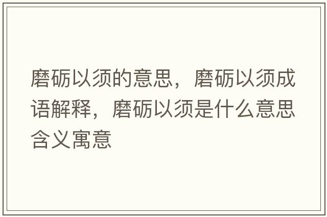 磨礪以須的意思，磨礪以須成語(yǔ)解釋?zhuān)サZ以須是什么意思含義寓意