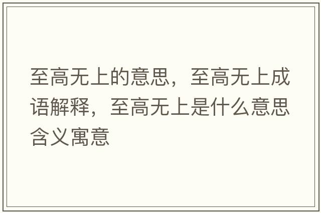 至高無(wú)上的意思，至高無(wú)上成語(yǔ)解釋?zhuān)粮邿o(wú)上是什么意思含義寓意