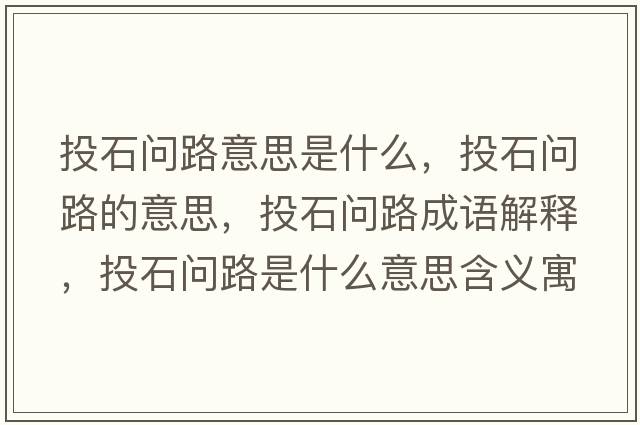 投石問(wèn)路意思是什么，投石問(wèn)路的意思，投石問(wèn)路成語(yǔ)解釋?zhuān)妒瘑?wèn)路是什么意思含義寓意