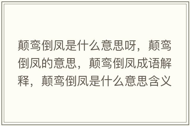顛鸞倒鳳是什么意思呀，顛鸞倒鳳的意思，顛鸞倒鳳成語(yǔ)解釋?zhuān)嶜[倒鳳是什么意思含義寓意