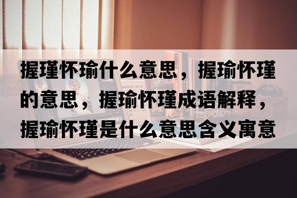 握瑾懷瑜什么意思，握瑜懷瑾的意思，握瑜懷瑾成語(yǔ)解釋?zhuān)砧谚鞘裁匆馑己x寓意