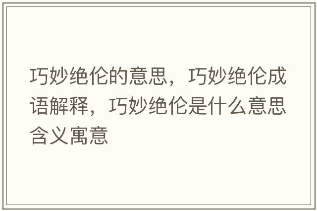 巧妙絕倫的意思，巧妙絕倫成語(yǔ)解釋?zhuān)擅罱^倫是什么意思含義寓意