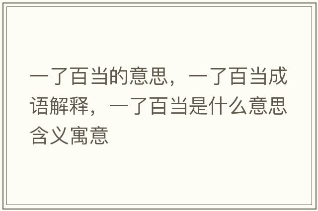 一了百當的意思，一了百當成語(yǔ)解釋?zhuān)涣税佼斒鞘裁匆馑己x寓意