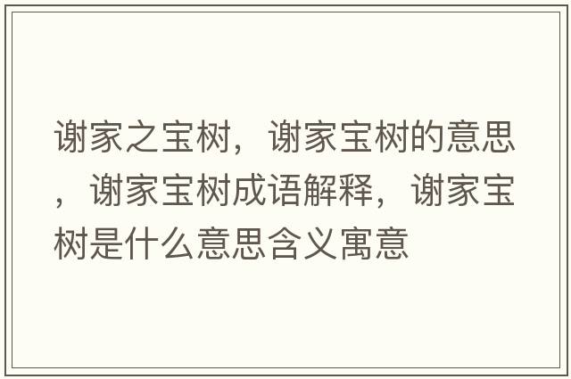 謝家之寶樹(shù)，謝家寶樹(shù)的意思，謝家寶樹(shù)成語(yǔ)解釋?zhuān)x家寶樹(shù)是什么意思含義寓意