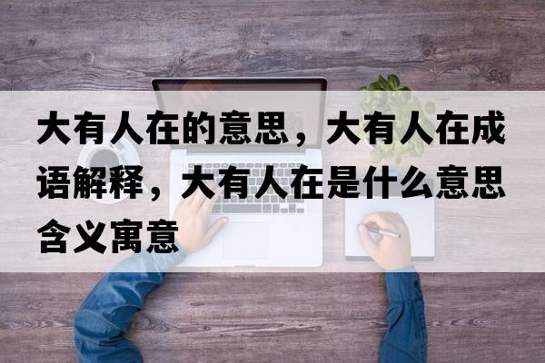 大有人在的意思，大有人在成語(yǔ)解釋?zhuān)笥腥嗽谑鞘裁匆馑己x寓意