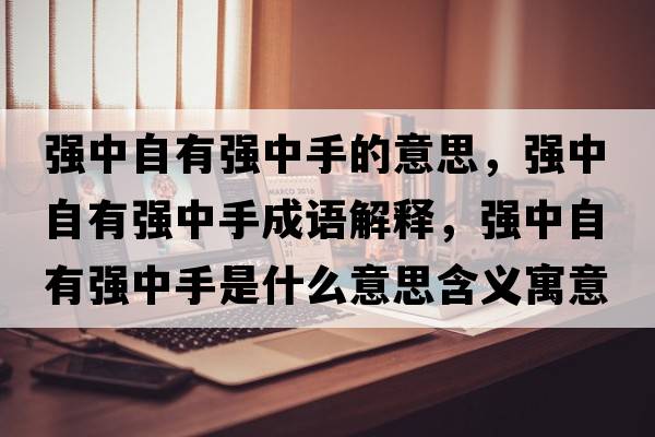 強中自有強中手的意思，強中自有強中手成語(yǔ)解釋?zhuān)瑥娭凶杂袕娭惺质鞘裁匆馑己x寓意