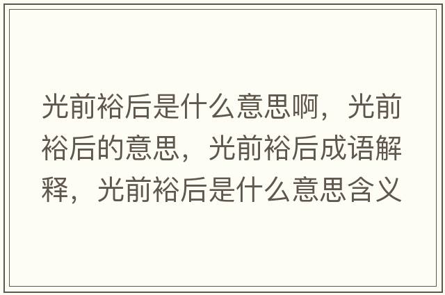 光前裕后是什么意思啊，光前裕后的意思，光前裕后成語(yǔ)解釋?zhuān)馇霸：笫鞘裁匆馑己x寓意