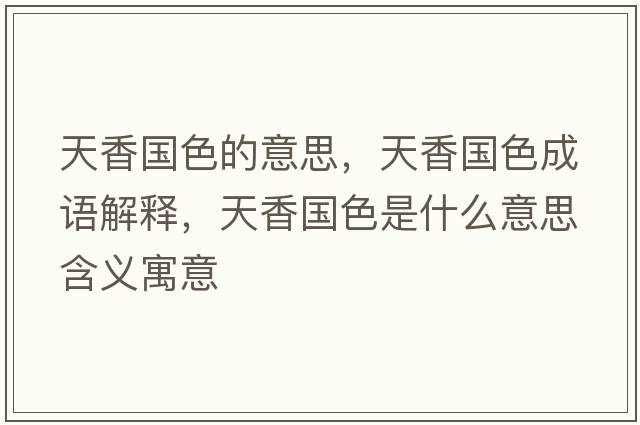 天香國色的意思，天香國色成語(yǔ)解釋?zhuān)煜銍鞘裁匆馑己x寓意