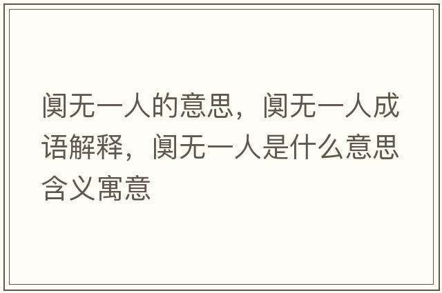 闃無(wú)一人的意思，闃無(wú)一人成語(yǔ)解釋?zhuān)槦o(wú)一人是什么意思含義寓意
