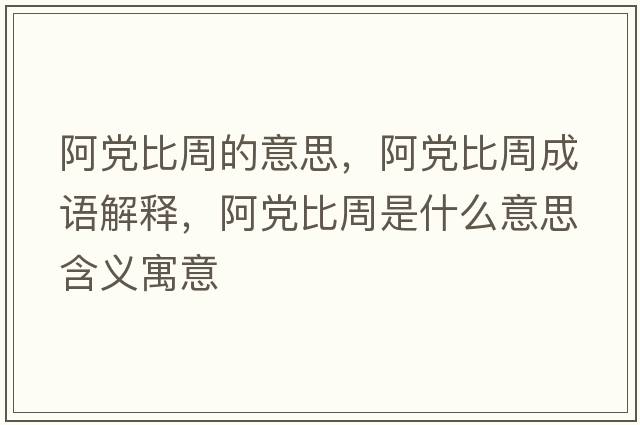 阿黨比周的意思，阿黨比周成語(yǔ)解釋?zhuān)Ⅻh比周是什么意思含義寓意