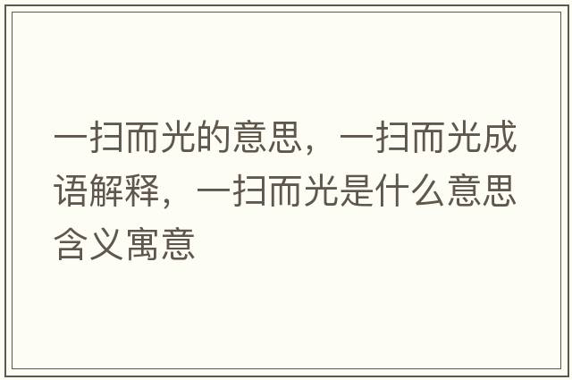 一掃而光的意思，一掃而光成語(yǔ)解釋?zhuān)粧叨馐鞘裁匆馑己x寓意