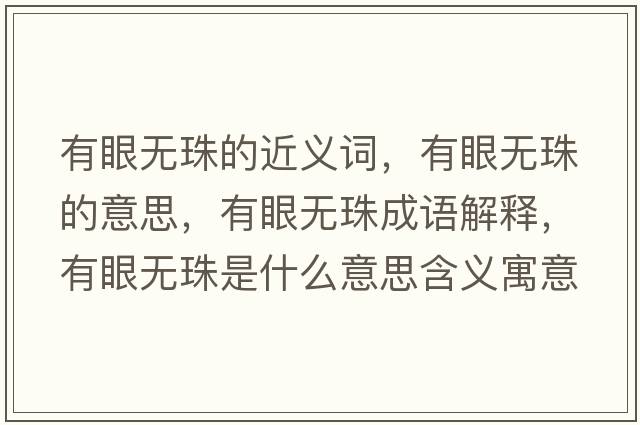 有眼無(wú)珠的近義詞，有眼無(wú)珠的意思，有眼無(wú)珠成語(yǔ)解釋?zhuān)醒蹮o(wú)珠是什么意思含義寓意