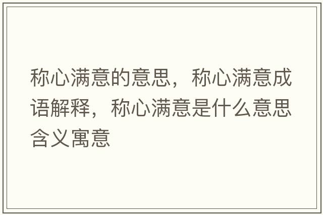 稱(chēng)心滿(mǎn)意的意思，稱(chēng)心滿(mǎn)意成語(yǔ)解釋?zhuān)Q(chēng)心滿(mǎn)意是什么意思含義寓意