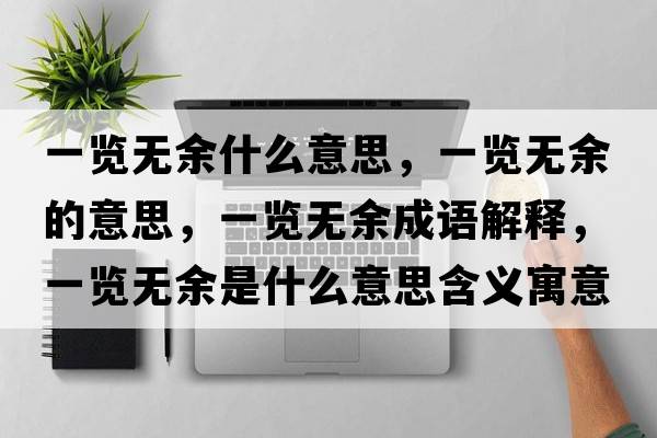 一覽無(wú)余什么意思，一覽無(wú)余的意思，一覽無(wú)余成語(yǔ)解釋?zhuān)挥[無(wú)余是什么意思含義寓意