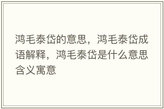 鴻毛泰岱的意思，鴻毛泰岱成語(yǔ)解釋?zhuān)櫭┽肥鞘裁匆馑己x寓意