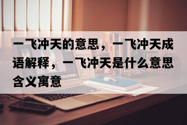 一飛沖天的意思，一飛沖天成語(yǔ)解釋?zhuān)伙w沖天是什么意思含義寓意