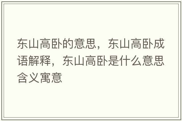 東山高臥的意思，東山高臥成語(yǔ)解釋?zhuān)瑬|山高臥是什么意思含義寓意