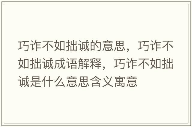 巧詐不如拙誠的意思，巧詐不如拙誠成語(yǔ)解釋?zhuān)稍p不如拙誠是什么意思含義寓意