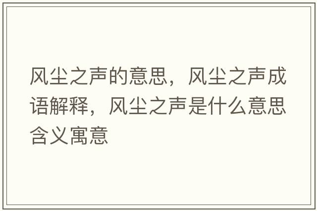 風(fēng)塵之聲的意思，風(fēng)塵之聲成語(yǔ)解釋?zhuān)L(fēng)塵之聲是什么意思含義寓意