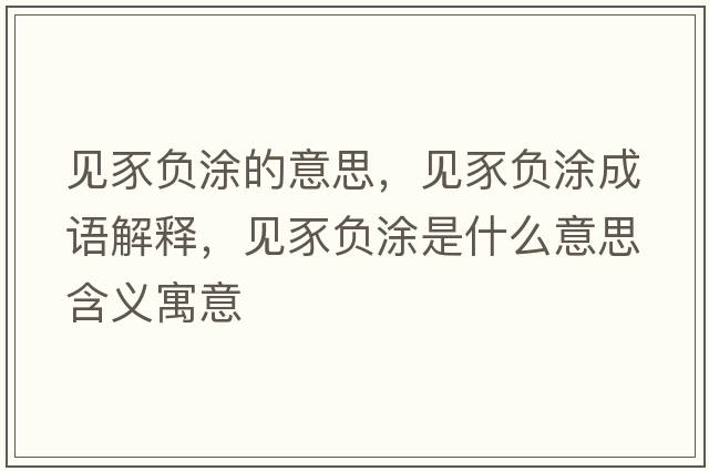 見(jiàn)豕負涂的意思，見(jiàn)豕負涂成語(yǔ)解釋?zhuān)?jiàn)豕負涂是什么意思含義寓意