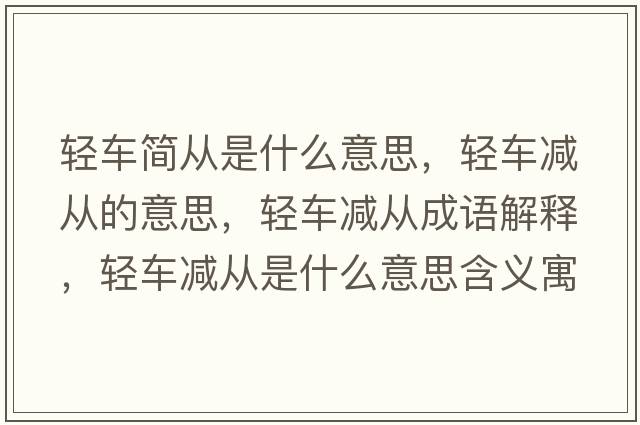 輕車(chē)簡(jiǎn)從是什么意思，輕車(chē)減從的意思，輕車(chē)減從成語(yǔ)解釋?zhuān)p車(chē)減從是什么意思含義寓意
