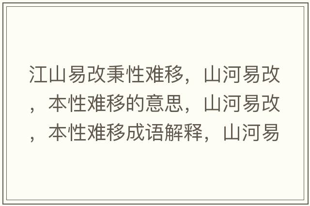 江山易改秉性難移，山河易改，本性難移的意思，山河易改，本性難移成語(yǔ)解釋?zhuān)胶右赘?，本性難移是什么意思含義寓意