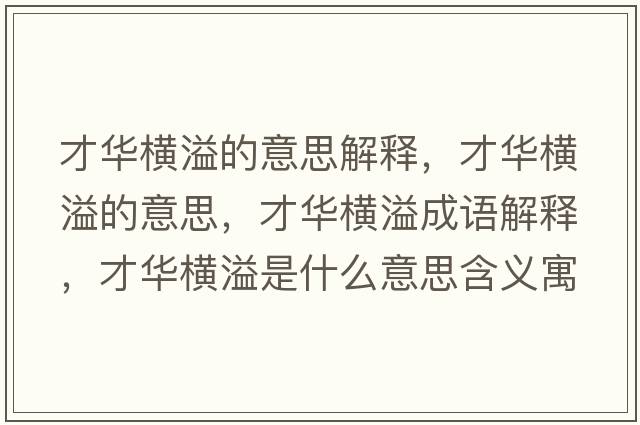 才華橫溢的意思解釋?zhuān)湃A橫溢的意思，才華橫溢成語(yǔ)解釋?zhuān)湃A橫溢是什么意思含義寓意