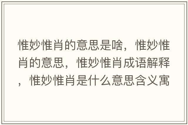 惟妙惟肖的意思是啥，惟妙惟肖的意思，惟妙惟肖成語(yǔ)解釋?zhuān)┟钗┬な鞘裁匆馑己x寓意