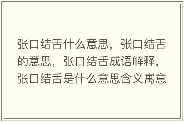 張口結舌什么意思，張口結舌的意思，張口結舌成語(yǔ)解釋?zhuān)瑥埧诮Y舌是什么意思含義寓意