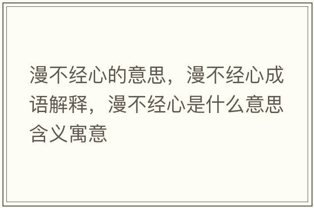 漫不經(jīng)心的意思，漫不經(jīng)心成語(yǔ)解釋?zhuān)唤?jīng)心是什么意思含義寓意