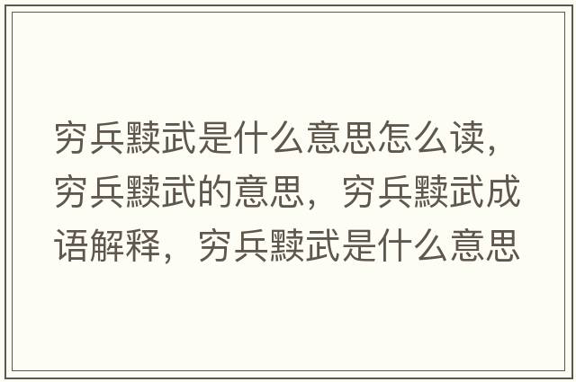 窮兵黷武是什么意思怎么讀，窮兵黷武的意思，窮兵黷武成語(yǔ)解釋?zhuān)F兵黷武是什么意思含義寓意