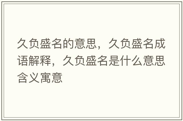 久負盛名的意思，久負盛名成語(yǔ)解釋?zhuān)秘撌⒚鞘裁匆馑己x寓意