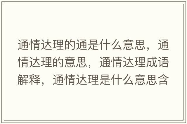 通情達理的通是什么意思，通情達理的意思，通情達理成語(yǔ)解釋?zhuān)ㄇ檫_理是什么意思含義寓意
