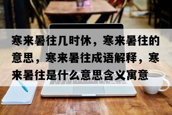 寒來(lái)暑往幾時(shí)休，寒來(lái)暑往的意思，寒來(lái)暑往成語(yǔ)解釋?zhuān)畞?lái)暑往是什么意思含義寓意