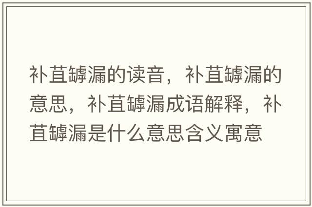 補苴罅漏的讀音，補苴罅漏的意思，補苴罅漏成語(yǔ)解釋?zhuān)a苴罅漏是什么意思含義寓意