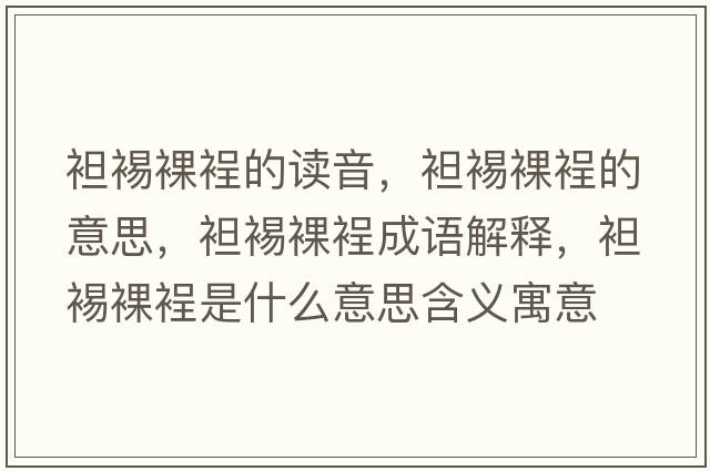 袒裼裸裎的讀音，袒裼裸裎的意思，袒裼裸裎成語(yǔ)解釋?zhuān)获勇泷问鞘裁匆馑己x寓意
