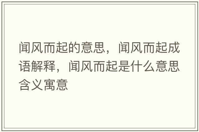 聞風(fēng)而起的意思，聞風(fēng)而起成語(yǔ)解釋?zhuān)勶L(fēng)而起是什么意思含義寓意