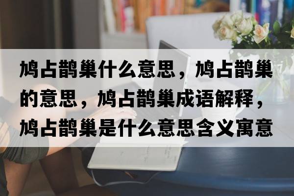 鳩占鵲巢什么意思，鳩占鵲巢的意思，鳩占鵲巢成語(yǔ)解釋?zhuān)F占鵲巢是什么意思含義寓意