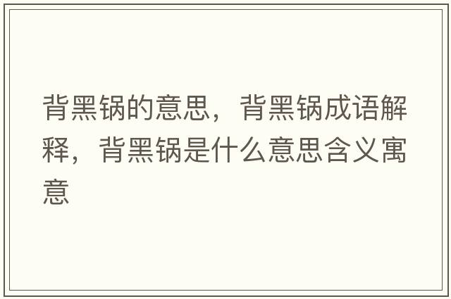 背黑鍋的意思，背黑鍋成語(yǔ)解釋?zhuān)澈阱伿鞘裁匆馑己x寓意
