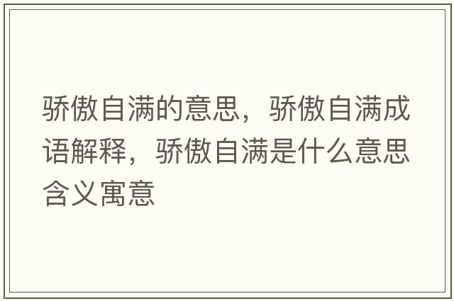 驕傲自滿(mǎn)的意思，驕傲自滿(mǎn)成語(yǔ)解釋?zhuān)湴磷詽M(mǎn)是什么意思含義寓意