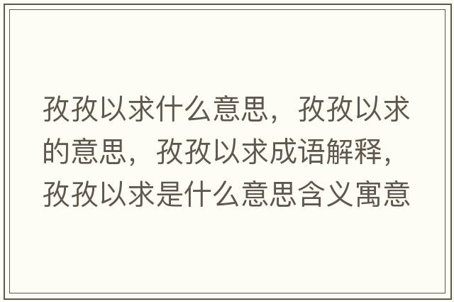 孜孜以求什么意思，孜孜以求的意思，孜孜以求成語(yǔ)解釋?zhuān)巫我郧笫鞘裁匆馑己x寓意