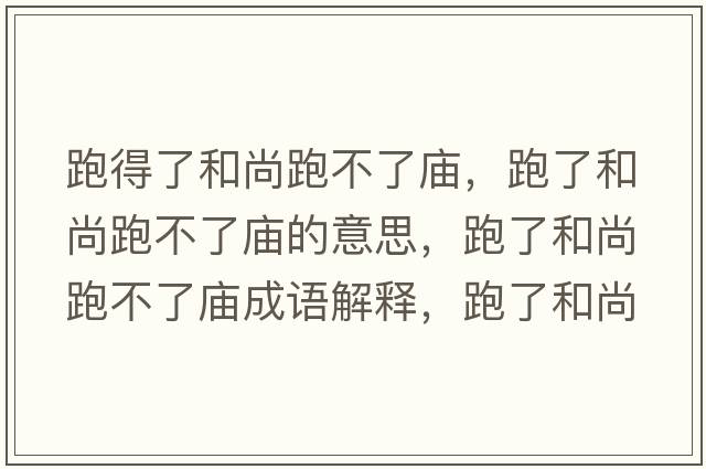跑得了和尚跑不了廟，跑了和尚跑不了廟的意思，跑了和尚跑不了廟成語(yǔ)解釋?zhuān)芰撕蜕信懿涣藦R是什么意思含義寓意