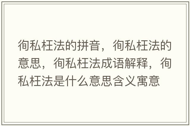 徇私枉法的拼音，徇私枉法的意思，徇私枉法成語(yǔ)解釋?zhuān)咚酵鞣ㄊ鞘裁匆馑己x寓意